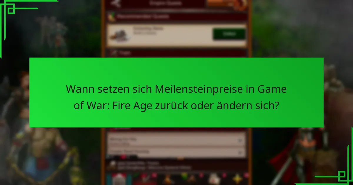 Wann setzen sich Meilensteinpreise in Game of War: Fire Age zurück oder ändern sich?