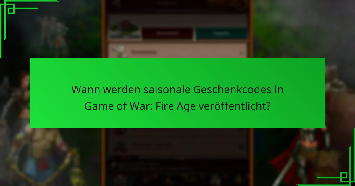 Wann werden saisonale Geschenkcodes in Game of War: Fire Age veröffentlicht?