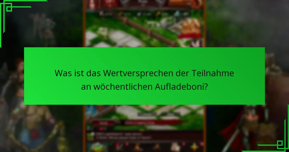 Was ist das Wertversprechen der Teilnahme an wöchentlichen Aufladeboni?