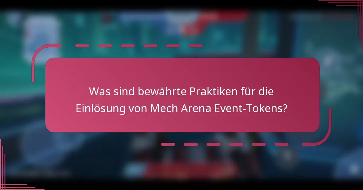 Was sind bewährte Praktiken für die Einlösung von Mech Arena Event-Tokens?