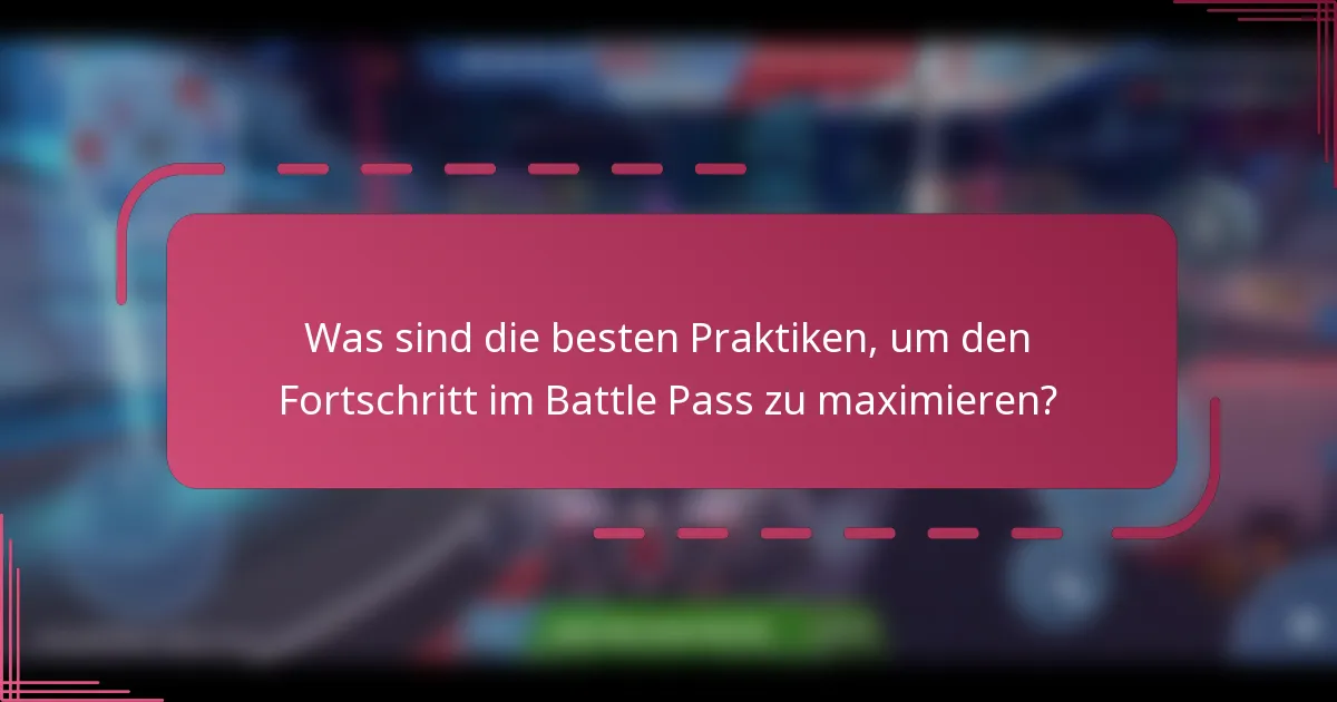 Was sind die besten Praktiken, um den Fortschritt im Battle Pass zu maximieren?