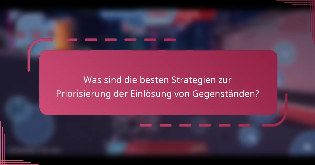 Was sind die besten Strategien zur Priorisierung der Einlösung von Gegenständen?