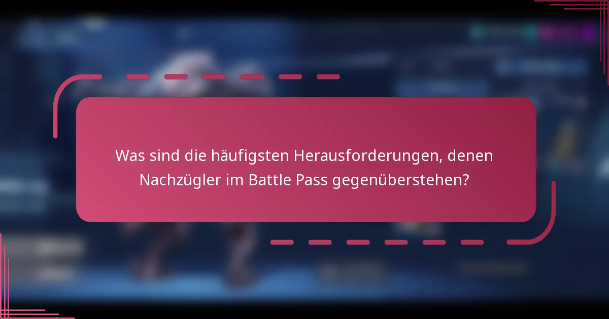 Was sind die häufigsten Herausforderungen, denen Nachzügler im Battle Pass gegenüberstehen?