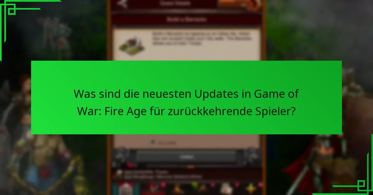 Was sind die neuesten Updates in Game of War: Fire Age für zurückkehrende Spieler?