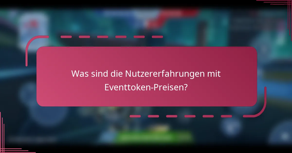 Was sind die Nutzererfahrungen mit Eventtoken-Preisen?