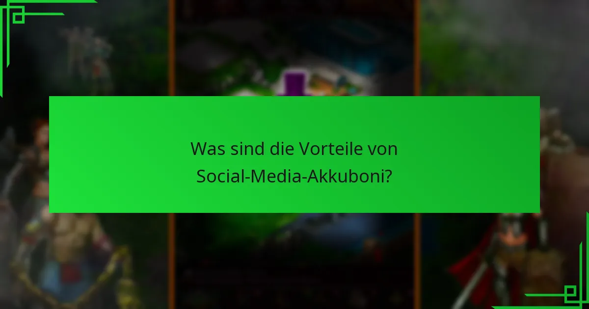 Was sind die Vorteile von Social-Media-Akkuboni?