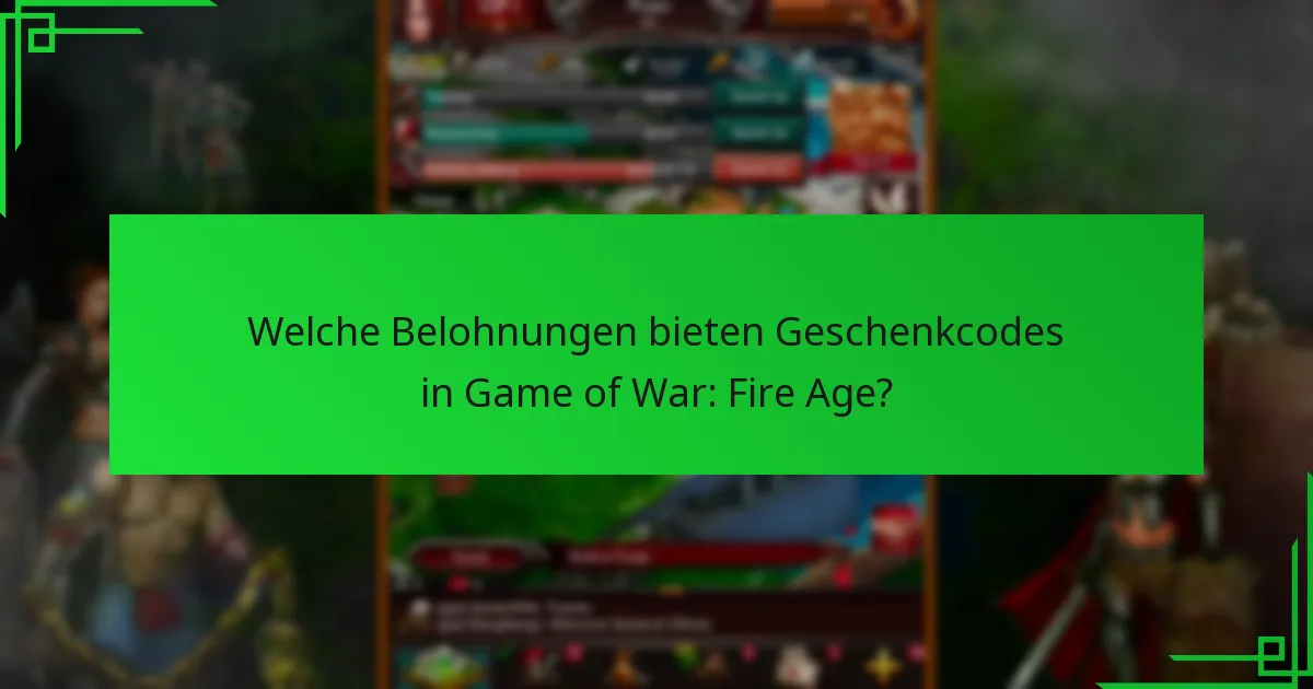 Welche Belohnungen bieten Geschenkcodes in Game of War: Fire Age?