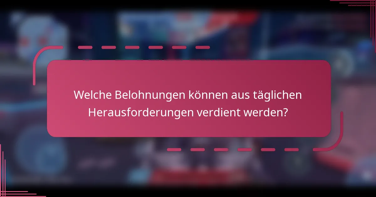 Welche Belohnungen können aus täglichen Herausforderungen verdient werden?