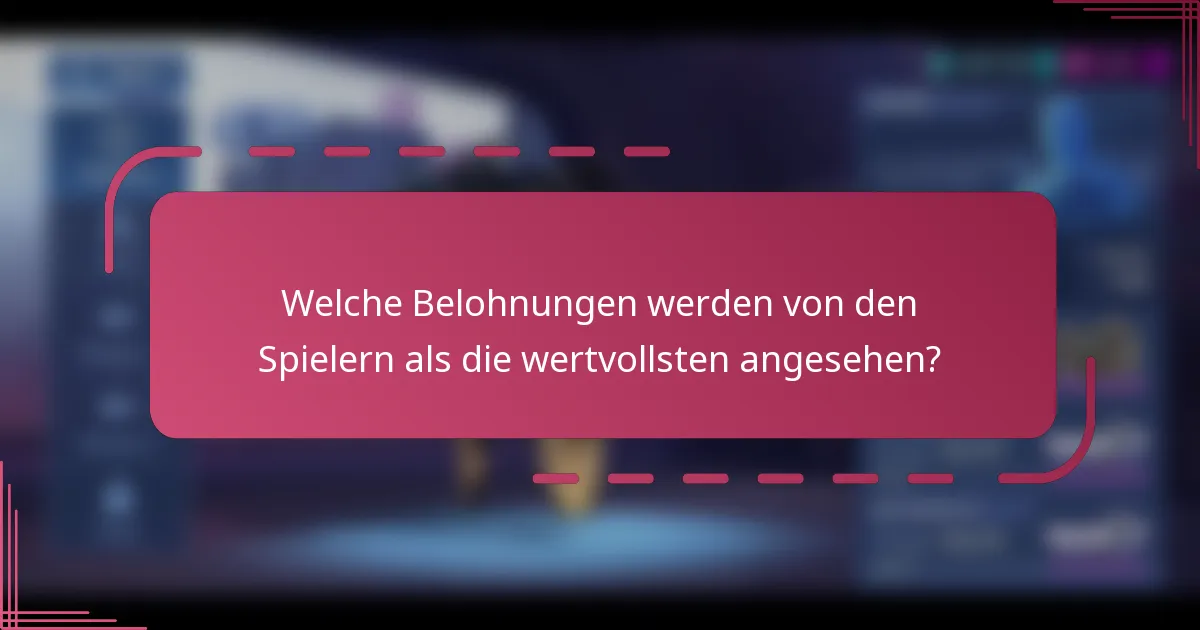 Welche Belohnungen werden von den Spielern als die wertvollsten angesehen?