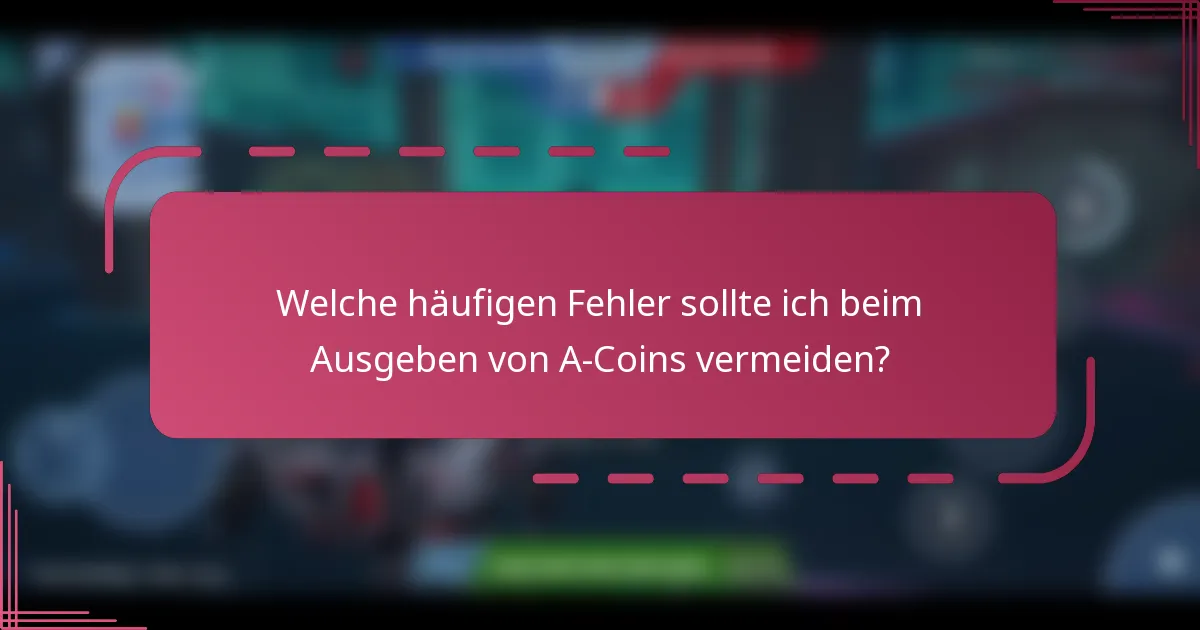 Welche häufigen Fehler sollte ich beim Ausgeben von A-Coins vermeiden?