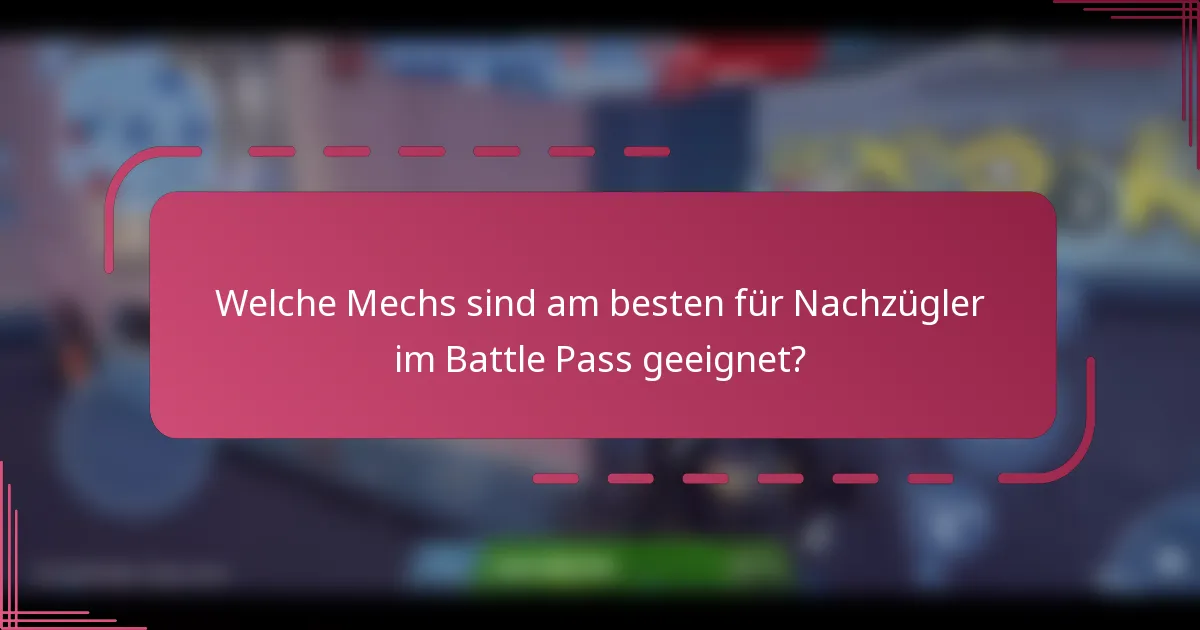 Welche Mechs sind am besten für Nachzügler im Battle Pass geeignet?