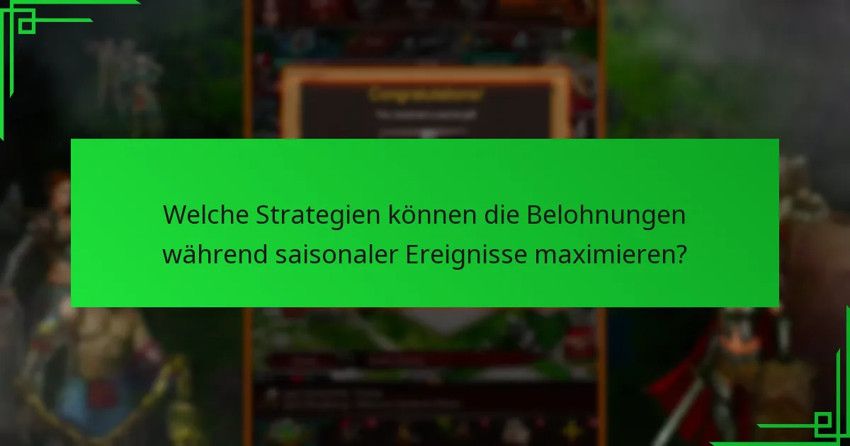 Welche Strategien können die Belohnungen während saisonaler Ereignisse maximieren?