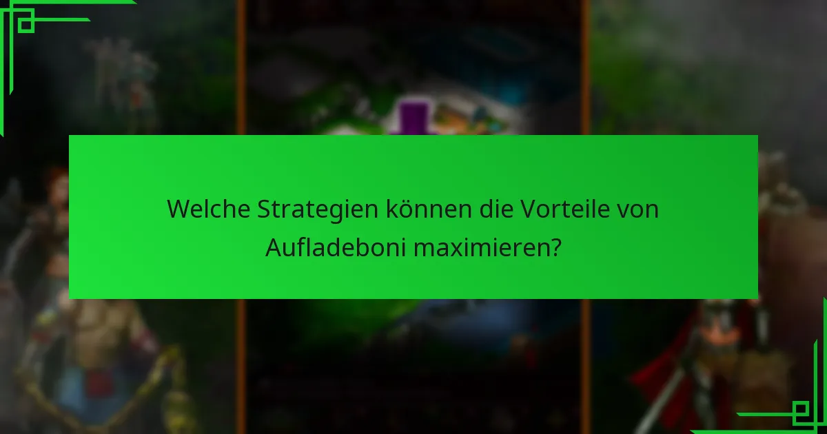 Welche Strategien können die Vorteile von Aufladeboni maximieren?
