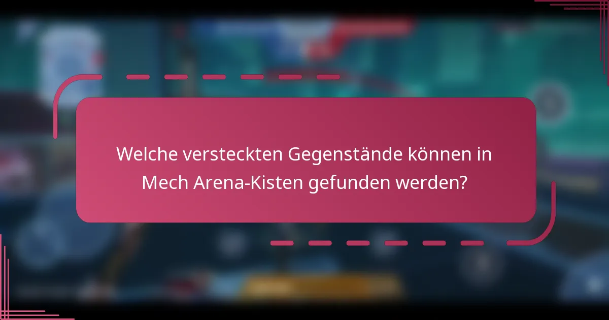 Welche versteckten Gegenstände können in Mech Arena-Kisten gefunden werden?