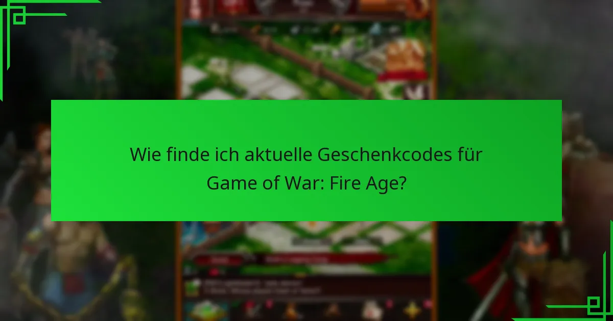 Wie finde ich aktuelle Geschenkcodes für Game of War: Fire Age?