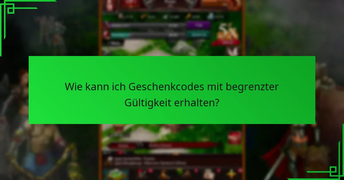 Wie kann ich Geschenkcodes mit begrenzter Gültigkeit erhalten?