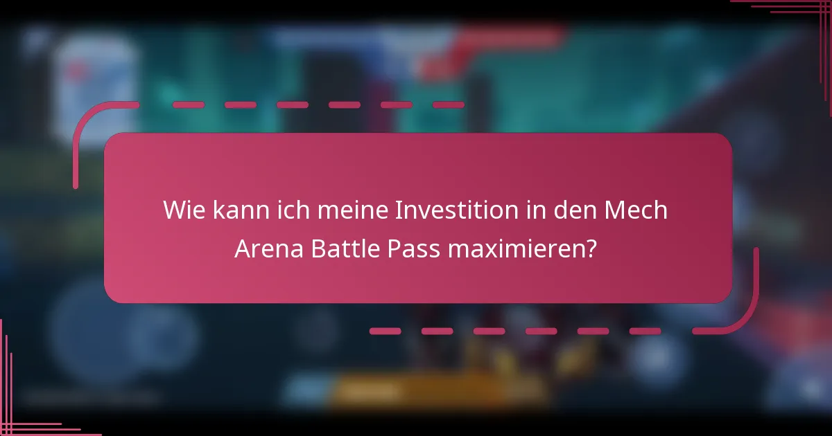 Wie kann ich meine Investition in den Mech Arena Battle Pass maximieren?