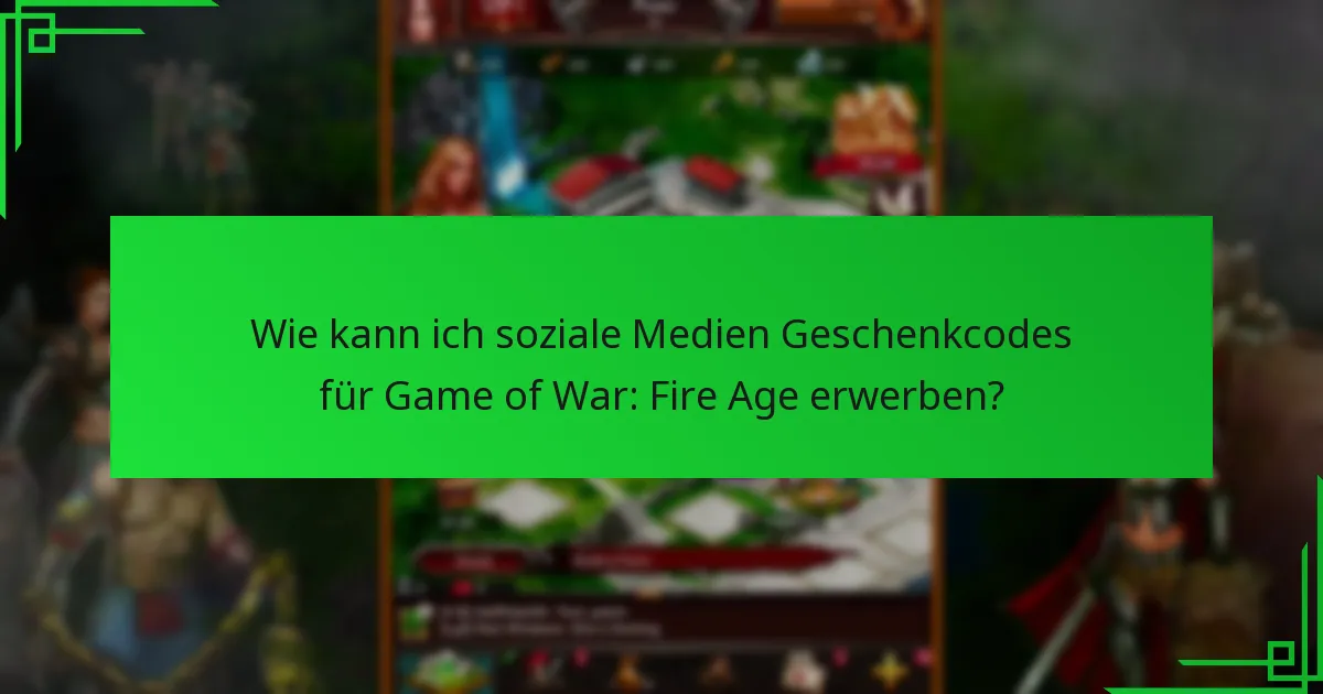 Wie kann ich soziale Medien Geschenkcodes für Game of War: Fire Age erwerben?