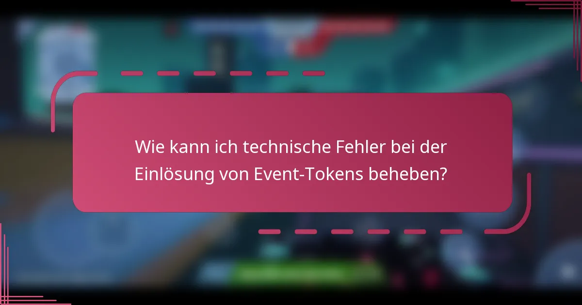 Wie kann ich technische Fehler bei der Einlösung von Event-Tokens beheben?
