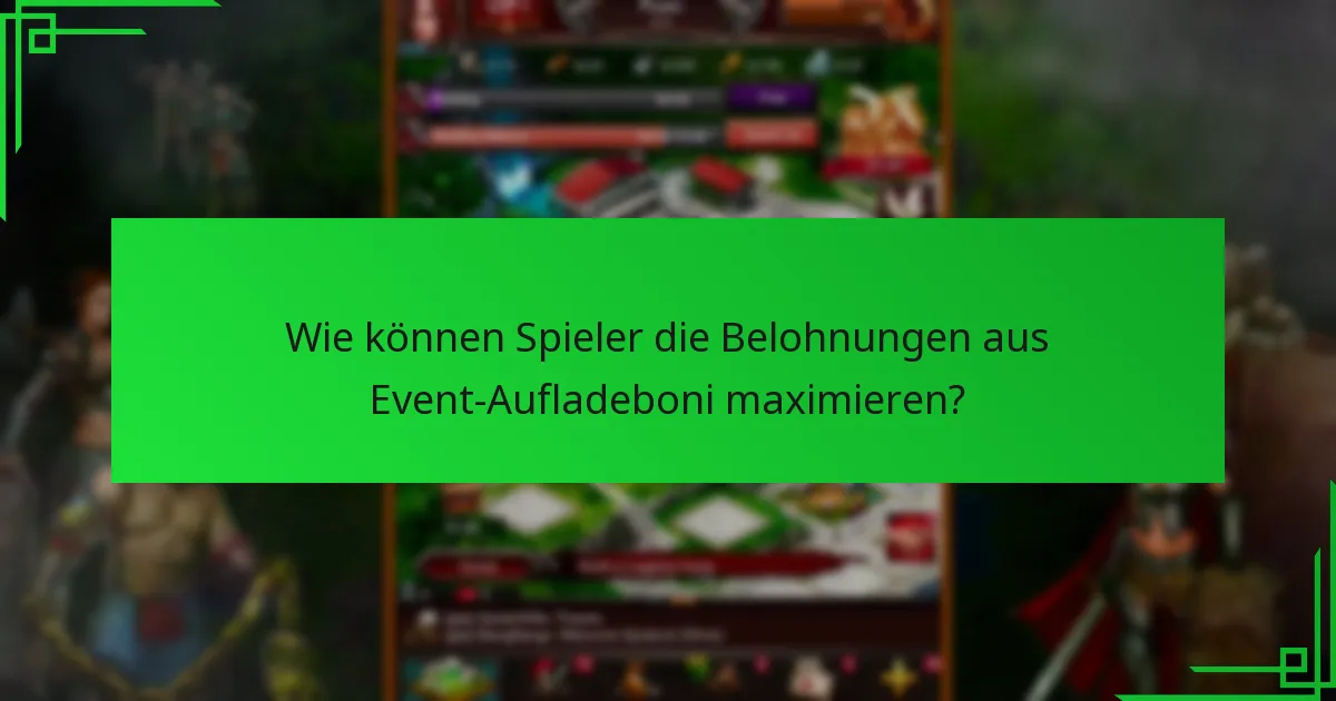 Wie können Spieler die Belohnungen aus Event-Aufladeboni maximieren?