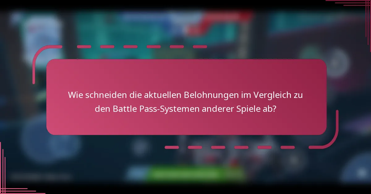 Wie schneiden die aktuellen Belohnungen im Vergleich zu den Battle Pass-Systemen anderer Spiele ab?