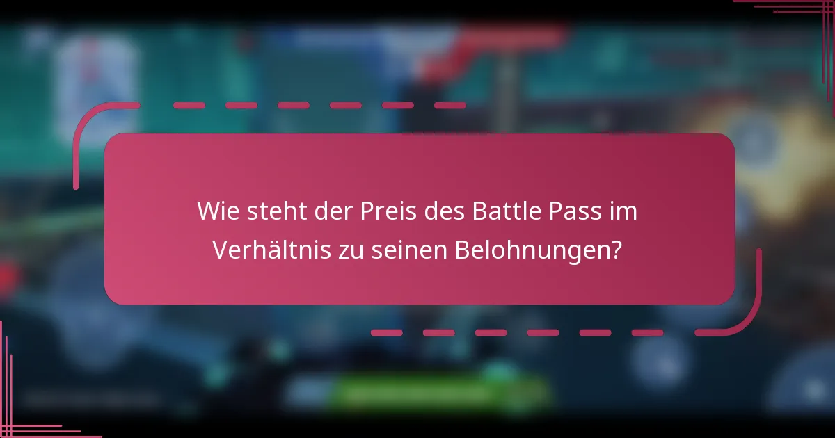 Wie steht der Preis des Battle Pass im Verhältnis zu seinen Belohnungen?