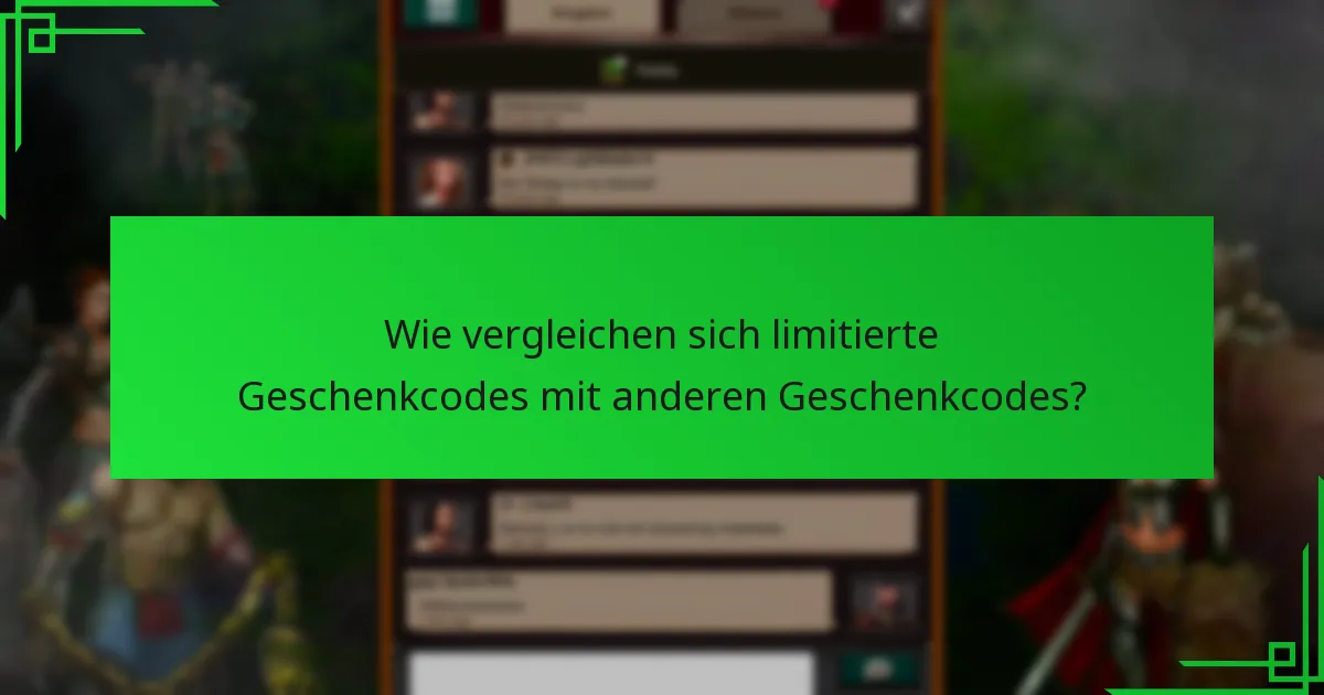 Wie vergleichen sich limitierte Geschenkcodes mit anderen Geschenkcodes?