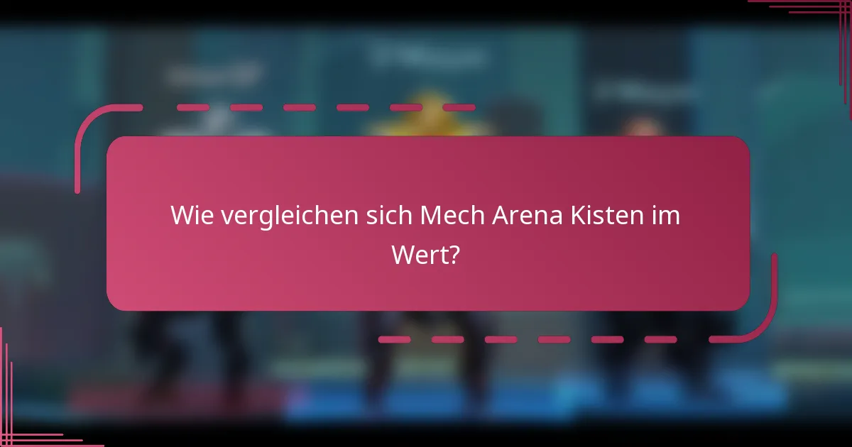 Wie vergleichen sich Mech Arena Kisten im Wert?