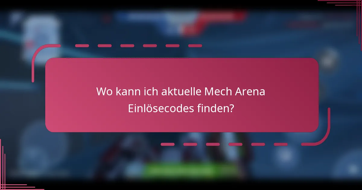 Wo kann ich aktuelle Mech Arena Einlösecodes finden?